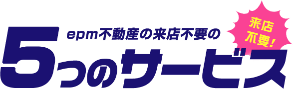 epm不動産の来店不要の「5つのサービス」